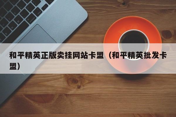 和平辅助卡盟平台_和平精英辅助卡盟免费平台  第2张